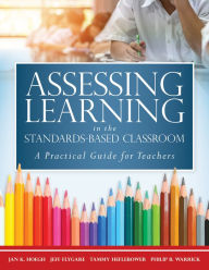 Title: Assessing Learning in the Standards-Based Classroom: A Practical Guide for Teachers (Successfully integrate assessment practices that inform effective instruction for every student), Author: Jan K. Hoegh