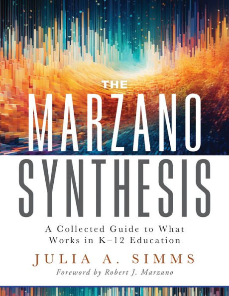 The Marzano Synthesis: A Collected Guide to What Works K-12 education (A structured exploration of research inform your teaching practice)