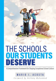 Free pdf real book download The Schools Our Students Deserve: A Comprehensive Framework for Shaping Exceptional School Culture (A practitioner's guide to developing an effective school culture) 9781943360963 MOBI by Mario I. Acosta