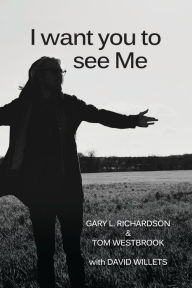 Title: I want you to see Me, Author: Gary L. Richardson