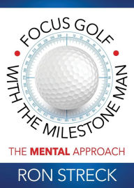 Title: Focus Golf with the Milestone Man: The Mental Approach, Author: Ron Streck