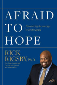 Title: Afraid to Hope: Discovering the courage to dream again, Author: Rick Rigsby