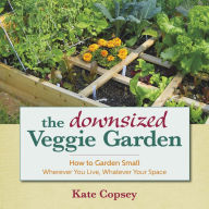 Title: The Downsized Veggie Garden: How to Garden Small - Wherever You Live, Whatever Your Space, Author: Kate Copsey