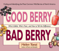 Title: Good Berry Bad Berry: Who's Edible, Who's Toxic, and How to Tell the Difference, Author: Helen Yoest