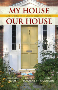 Title: My House Our House: Living Far Better for Far Less in a Cooperative Household, Author: Karen M. Bush