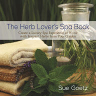 Title: The Herb Lover's Spa Book: Create a Luxury Spa Experience at Home with Fragrant Herbs from Your Garden, Author: Sue Goetz