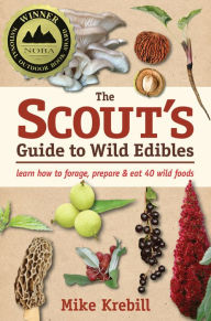 Title: The Scout's Guide to Wild Edibles: Learn How to Forage, Prepare & Eat 40 Wild Foods, Author: Mike Krebill
