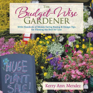 Title: The Budget-Wise Gardener: With Hundreds of Money-Saving Buying & Design Tips for Planting the Best for Less, Author: Kerry Ann Mendez