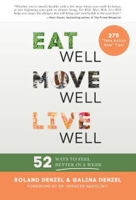 Title: Eat Well, Move Well, Live Well: 52 Ways To Feel Better In A Week, Author: Roland Denzel