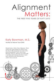 Title: Alignment Matters: The First Five Years of Katy Says, Author: Katy Bowman