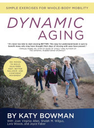 Title: Dynamic Aging: Simple Exercises for Whole-Body Mobility, Author: Katy Bowman M.S.