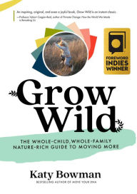 Downloading books for free online Grow Wild: The Whole-Child, Whole-Family, Nature-Rich Guide to Moving More (English literature) by Katy Bowman 9781943370160 