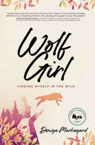 Title: Wolf Girl: Finding Myself in the Wild, Author: Doniga Markegard