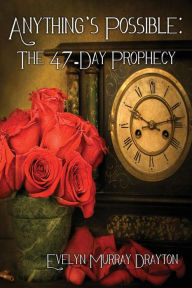 Title: Anything's Possible: The 47-Day Prophecy, Author: Evelyn Murray Drayton