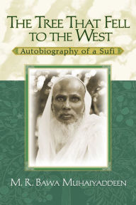 Title: The Tree That Fell to the West: Autobiography of a Sufi, Author: M. R. Bawa Muhaiyaddeen