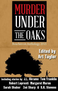 Title: Murder Under the Oaks: Bouchercon Anthology 2015, Author: Art Taylor