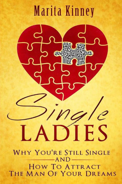 Single Ladies: Why You're Still Sinle: and How to Attract the Man of Your Dreams