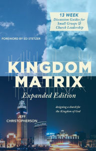 Title: Kingdom Matrix: Expanded Edition: Designing a Church for the Kingdom of God, Author: Jeff Christopherson