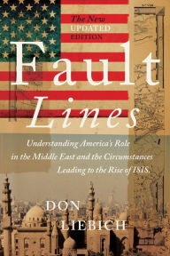 Title: Fault Lines, The New Updated Edition: Understanding America's Role in the Middle East and the Circumstances Leading to the Rise of ISIS, Author: Don Liebich