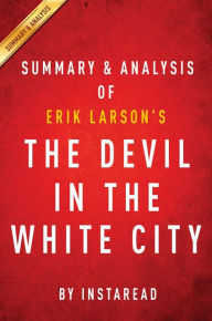 Title: Summary of The Devil in the White City: by Erik Larson Includes Analysis, Author: Instaread Summaries
