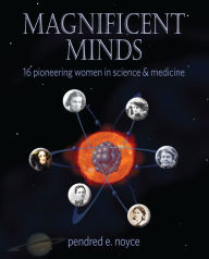 Title: Magnificent Minds: 16 Pioneering Women in Science and Medicine, Author: Pendred Noyce