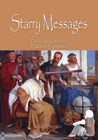 Title: Starry Messages: The Lost Letters of Galileo's Daughter, Author: Cary Sneider PhD
