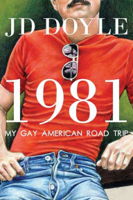 Title: 1981-My Gay American Road Trip: A Slice of Our Pre-AIDS Culture, Author: Jd Doyle