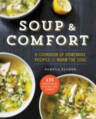 Title: Soup & Comfort: A Cookbook of Homemade Recipes to Warm the Soul, Author: Pamela Ellgen