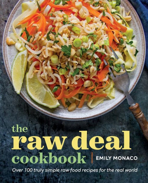 The Raw Deal Cookbook: Over 100 Truly Simple Plant-Based Recipes for ...