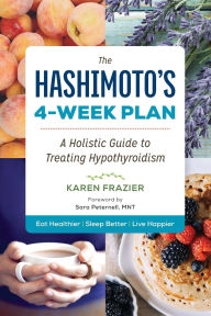 The Hashimoto's 4-Week Plan: A Doctor's Holistic Guide to Treating Hypothyroidism