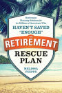 The Retirement Rescue Plan: Retirement Planning Solutions for the Millions of Americans Who Haven't Saved 