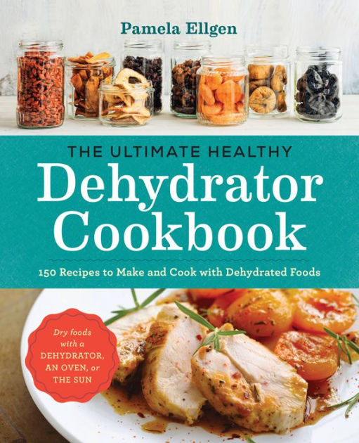 The Ultimate Healthy Dehydrator Cookbook: 150 Recipes to Make and Cook ...