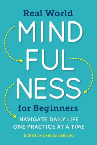 Title: Real World Mindfulness for Beginners: Navigate Daily Life One Practice at a Time, Author: Brenda Salgado