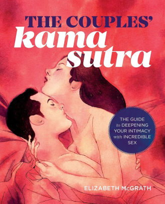 The Couples Kama Sutra The Guide To Deepening Your Intimacy With Incredible Sex By Elizabeth Mcgrath Paperback Barnes Noble