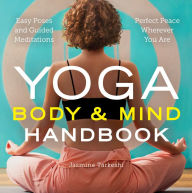 Title: Yoga Body and Mind Handbook: Easy Poses, Guided Meditations, Perfect Peace Wherever You Are, Author: Jasmine Tarkeshi