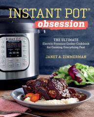 Title: Instant Pot(R) Obsession: The Ultimate Electric Pressure Cooker Cookbook for Cooking Everything Fast, Author: Janet Zimmerman