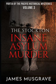 Title: The Stockton Insane Asylum Murder, Author: James Musgrave