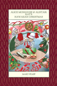 Title: Alice Mongoose and Alistair Rat's Hawaiian Christmas, Author: Mary Pfaff