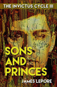 Title: Sons and Princes: The Invictus Cycle Book 3, Author: James LePore