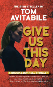 Title: Give Us This Day: A Brooke Burrell Thriller, Author: Tom Avitabile