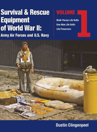 Title: Survival & Rescue Equipment of World War II-Army Air Forces and U.S. Navy Vol.1, Author: Dustin Clingenpeel