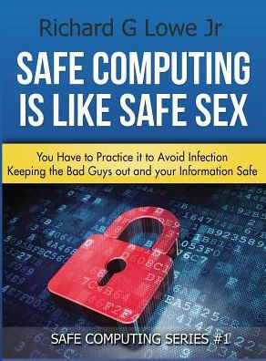 Safe Computing is Like Safe Sex: You have to practice it to avoid infection