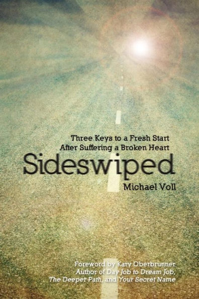 Sideswiped: Three Keys to a Fresh Start after Suffering a Broken Heart