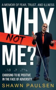 Title: Why Not Me?: Choosing To Be Positive In The Face Of Adversity, Author: Shawn Paulsen