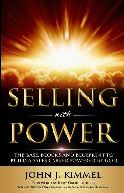 Selling With Power: The Base, Blocks And Blueprint To Build A Sales Career Powered By God