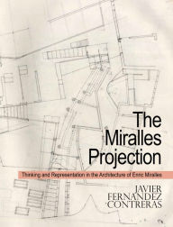 Ebooks pdfs download The Miralles Projection: Thinking and Representation in the Architecture of Enric Miralles 9781943532674 in English by Javier Fernandez Contreras PDB MOBI iBook