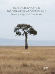 Title: Ideal Landscapes the Deep Meaning of Feng Shui: Patterns of Biological and Cultural Genes, Author: Kongjian Yu