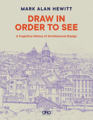 Pdf ebook download links Draw in Order to See: A Cognitive History of Architectural Design RTF English version 9781943532834