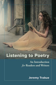 Title: Listening to Poetry: An Introduction for Readers and Writers, Author: Jeremy Trabue