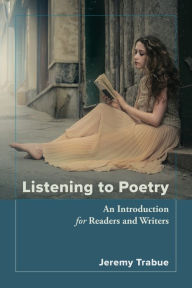 Title: Listening to Poetry: An Introduction for Readers and Writers, Author: Jeremy Trabue